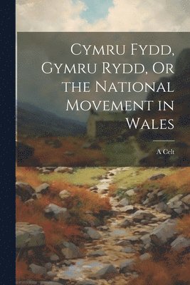 Cymru Fydd, Gymru Rydd, Or the National Movement in Wales 1