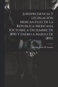 bokomslag Jurisprudencia Y Legislacin Mercantiles De La Republica Mexicana (Octubre a Diciembre De 1890 Y Enero a Marzo De 1891).