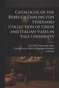 bokomslag Catalogue of the Rebecca Darlington Stoddard Collection of Greek and Italian Vases in Yale University
