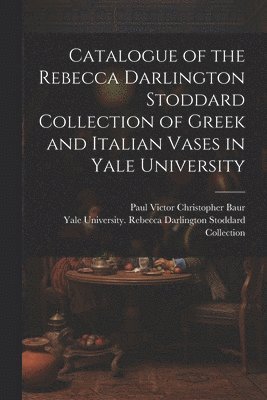 Catalogue of the Rebecca Darlington Stoddard Collection of Greek and Italian Vases in Yale University 1