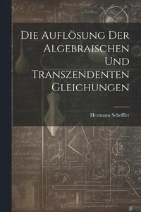 bokomslag Die Auflsung der algebraischen und transzendenten Gleichungen