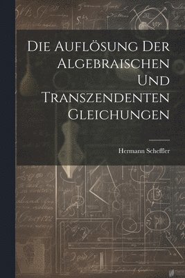 bokomslag Die Auflsung der algebraischen und transzendenten Gleichungen