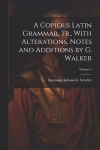 bokomslag A Copious Latin Grammar, Tr., With Alterations, Notes and Additions by G. Walker; Volume 1