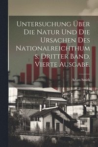 bokomslag Untersuchung ber die Natur und die Ursachen des Nationalreichthums. Dritter Band. Vierte Ausgabe.