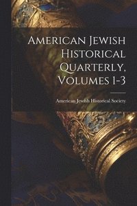 bokomslag American Jewish Historical Quarterly, Volumes 1-3