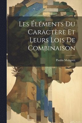 bokomslag Les lments Du Caractre Et Leurs Lois De Combinaison