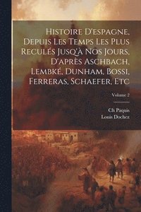 bokomslag Histoire D'espagne, Depuis Les Temps Les Plus Reculs Jusq' Nos Jours, D'aprs Aschbach, Lembk, Dunham, Bossi, Ferreras, Schaefer, Etc; Volume 2