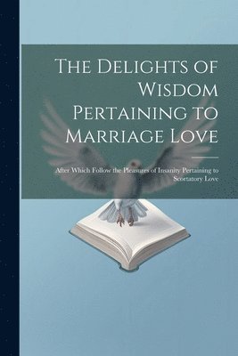 bokomslag The Delights of Wisdom Pertaining to Marriage Love