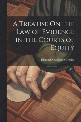 A Treatise On the Law of Evidence in the Courts of Equity 1