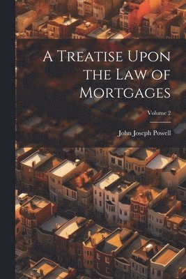 John Joseph Powell - Treatise Upon the Law of Mortgages; Volume 2, Häftad