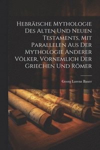 bokomslag Hebräische Mythologie Des Alten Und Neuen Testaments, Mit Parallelen Aus Der Mythologie Anderer Völker, Vornemlich Der Griechen Und Römer