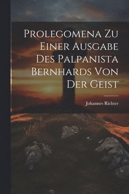 Johannes Richter - Prolegomena Zu Einer Ausgabe Des Palpanista Bernhards Von Der Geist, Häftad