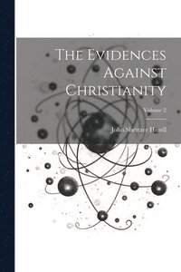 bokomslag The Evidences Against Christianity; Volume 2