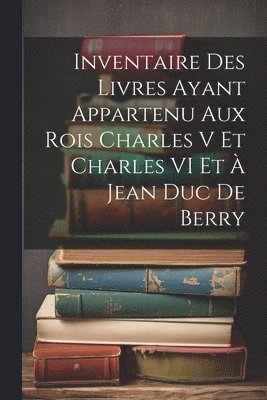 Inventaire Des Livres Ayant Appartenu Aux Rois Charles V Et Charles VI Et  Jean Duc De Berry 1