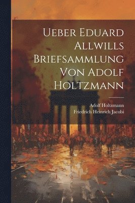 Adolf Holtzmann, Friedrich Heinrich Jacobi - Ueber Eduard Allwills Briefsammlung von Adolf Holtzmann, Häftad