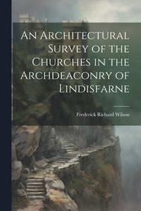 bokomslag An Architectural Survey of the Churches in the Archdeaconry of Lindisfarne