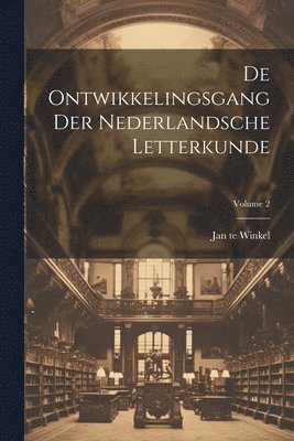 Jan Te Winkel - De Ontwikkelingsgang Der Nederlandsche Letterkunde; Volume 2, Häftad