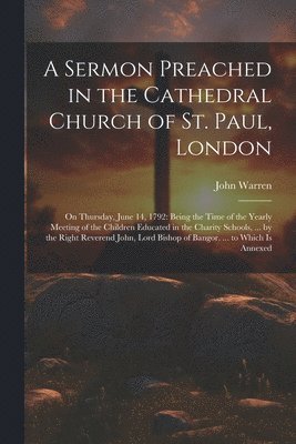 A Sermon Preached in the Cathedral Church of St. Paul, London 1