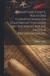 bokomslag Budget und Gesetz, nach dem Constitutionellen Staatsrecht Englands mit Rcksicht auf die Deutsch Reichsverfassung