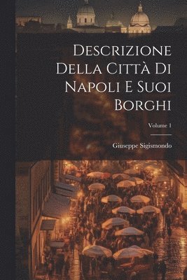 Giuseppe Sigismondo - Descrizione Della Città Di Napoli E Suoi Borghi; Volume 1, Häftad