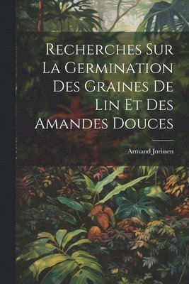 bokomslag Recherches Sur La Germination Des Graines De Lin Et Des Amandes Douces