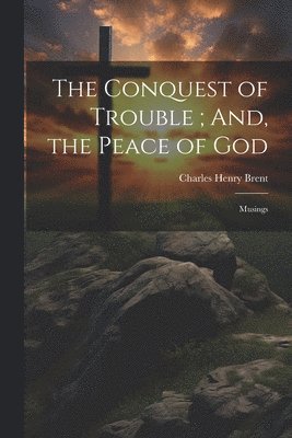 The Conquest of Trouble; And, the Peace of God 1