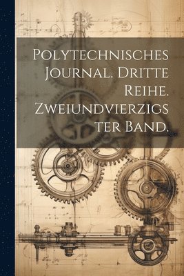 Anonymous - Polytechnisches Journal. Dritte Reihe. Zweiundvierzigster Band., Häftad