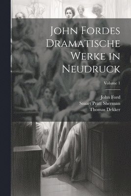 bokomslag John Fordes Dramatische Werke in Neudruck; Volume 1