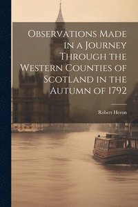 bokomslag Observations Made in a Journey Through the Western Counties of Scotland in the Autumn of 1792