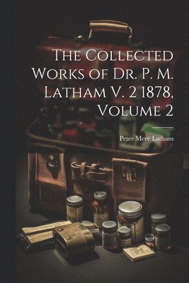 bokomslag The Collected Works of Dr. P. M. Latham V. 2 1878, Volume 2