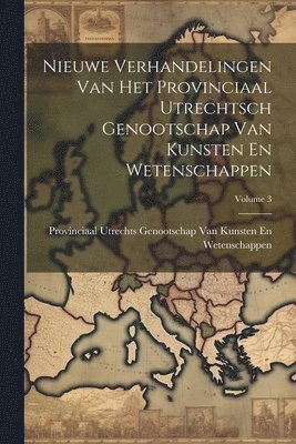 Nieuwe Verhandelingen Van Het Provinciaal Utrechtsch Genootschap Van Kunsten En Wetenschappen; Volume 3 1