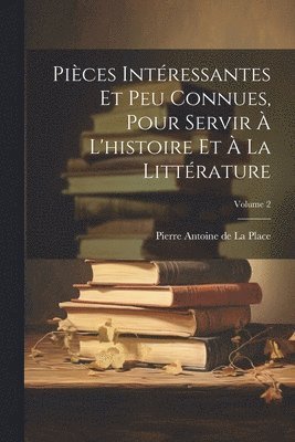 bokomslag Pices Intressantes Et Peu Connues, Pour Servir  L'histoire Et  La Littrature; Volume 2