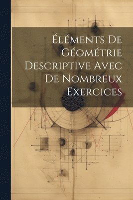 Anonymous - Éléments De Géométrie Descriptive Avec De Nombreux Exercices, Häftad