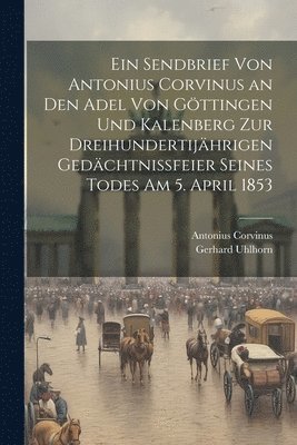 Gerhard Uhlhorn, Antonius Corvinus - Sendbrief von Antonius Corvinus an den Adel von Göttingen und Kalenberg zur dreihundertijährigen Gedächtnissfeier seines Todes am 5. April 1853, Häftad