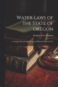 bokomslag Water Laws of the State of Oregon; Compiled From Lord's Oregon Laws and the Laws of 1911