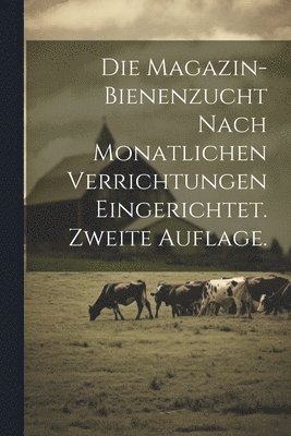 bokomslag Die Magazin-Bienenzucht nach monatlichen Verrichtungen eingerichtet. Zweite Auflage.