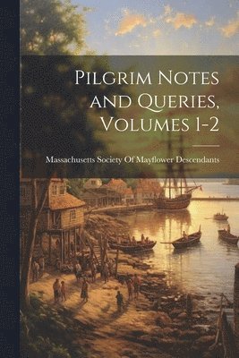 Pilgrim Notes and Queries, Volumes 1-2