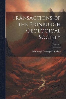 bokomslag Transactions of the Edinburgh Geological Society; Volume 7