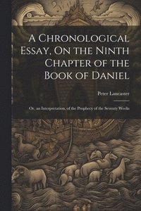 bokomslag A Chronological Essay, On the Ninth Chapter of the Book of Daniel