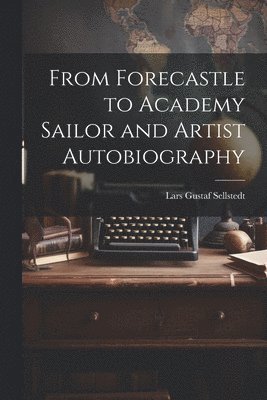 From Forecastle to Academy Sailor and Artist Autobiography 1