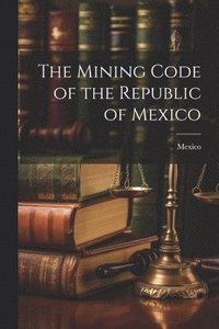 bokomslag Mining Code of the Republic of Mexico