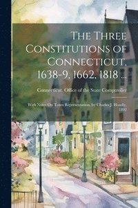 bokomslag The Three Constitutions of Connecticut, 1638-9, 1662, 1818 ...