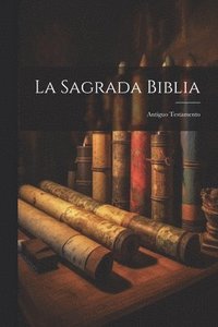 bokomslag La Sagrada Biblia: Antiguo Testamento