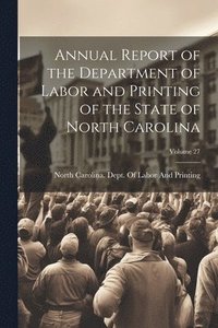 bokomslag Annual Report of the Department of Labor and Printing of the State of North Carolina; Volume 27