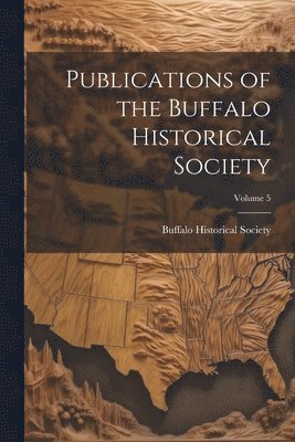 bokomslag Publications of the Buffalo Historical Society; Volume 5