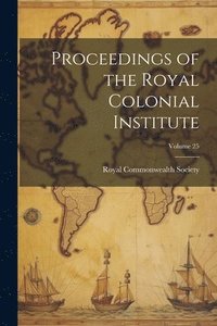 bokomslag Proceedings of the Royal Colonial Institute; Volume 25