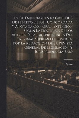 bokomslag Ley De Enjuiciamiento Civil De 3 De Febrero De 1881, Concordada Y Anotada Con Gran Extension Segun La Doctrina De Los Autores Y La Jurisprudencia Del Tribunal Supremo De Justicia, Por La Redaccion De