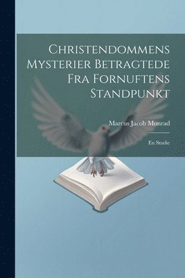 Marcus Jacob Monrad - Christendommens Mysterier Betragtede Fra Fornuftens Standpunkt, Häftad