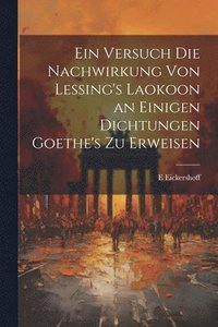 bokomslag Ein Versuch Die Nachwirkung Von Lessing's Laokoon an Einigen Dichtungen Goethe's Zu Erweisen