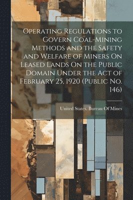 bokomslag Operating Regulations to Govern Coal-Mining Methods and the Safety and Welfare of Miners On Leased Lands On the Public Domain Under the Act of February 25, 1920 (Public No. 146)